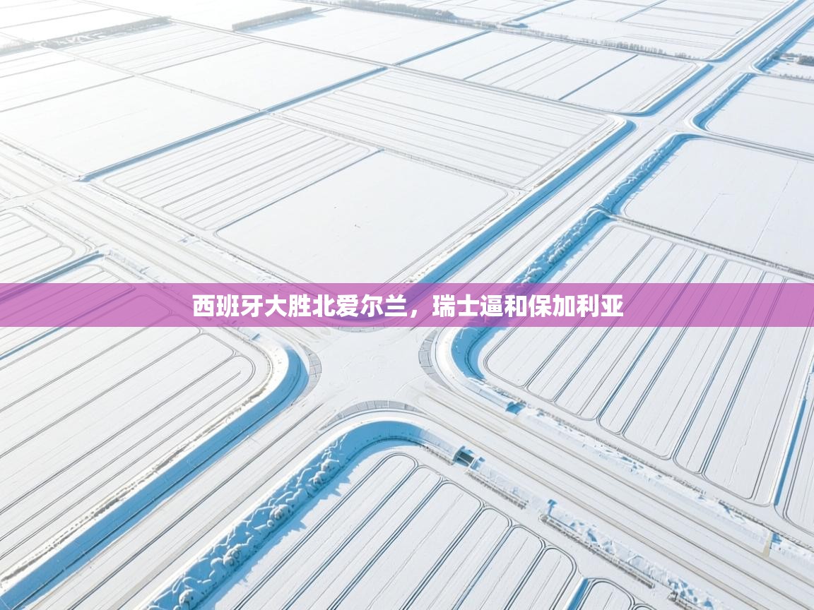 详细阅读:西班牙大胜北爱尔兰,瑞士逼和保加利亚 西班牙大胜北爱尔兰,瑞士逼和保加利亚